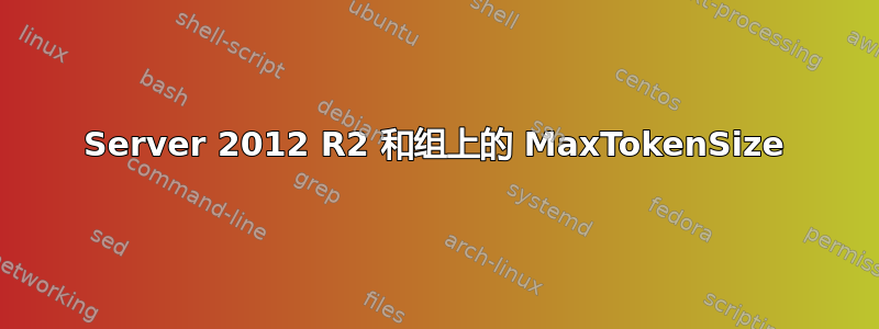 Server 2012 R2 和组上的 MaxTokenSize