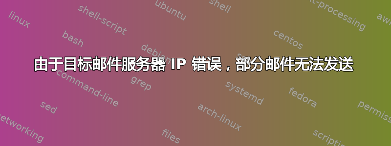 由于目标邮件服务器 IP 错误，部分邮件无法发送