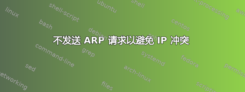 不发送 ARP 请求以避免 IP 冲突