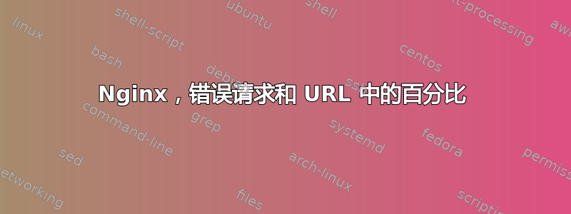 Nginx，错误请求和 URL 中的百分比