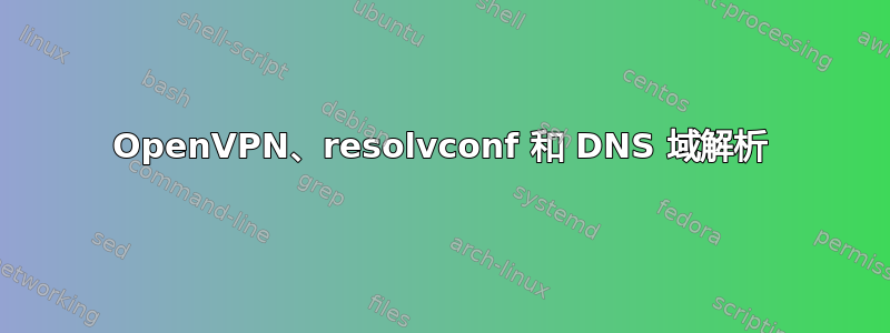 OpenVPN、resolvconf 和 DNS 域解析