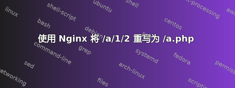 使用 Nginx 将 /a/1/2 重写为 /a.php