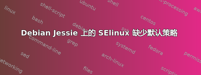 Debian Jessie 上的 SElinux 缺少默认策略