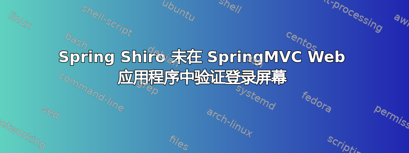 Spring Shiro 未在 SpringMVC Web 应用程序中验证登录屏幕