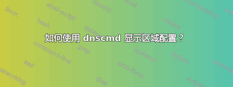 如何使用 dnscmd 显示区域配置？