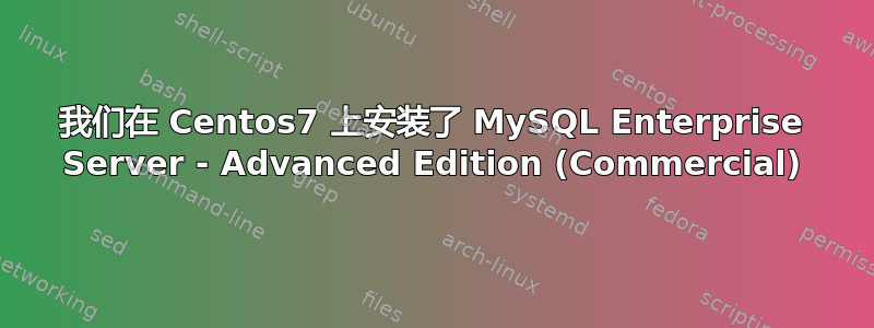 我们在 Centos7 上安装了 MySQL Enterprise Server - Advanced Edition (Commercial)