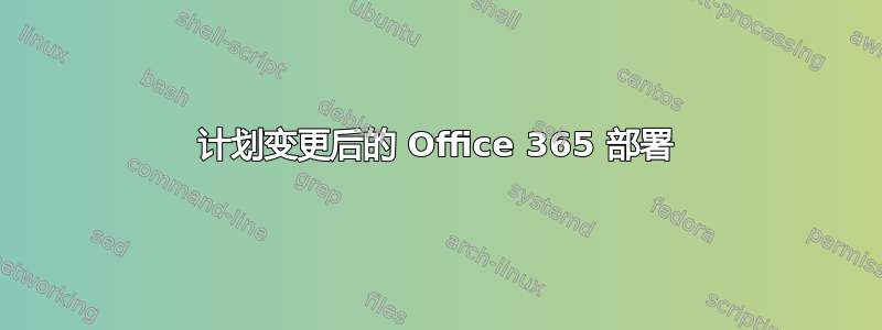 计划变更后的 Office 365 部署