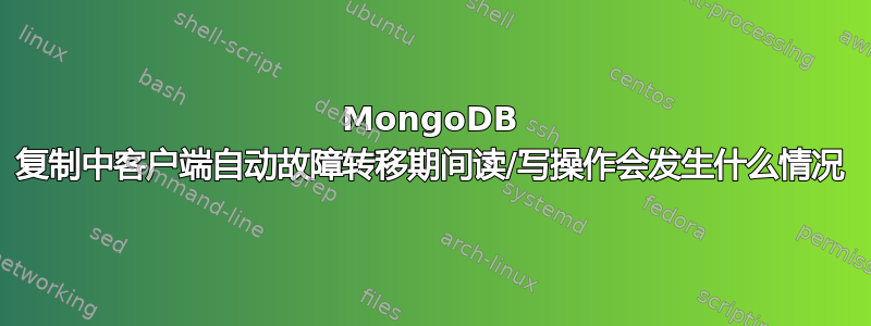 MongoDB 复制中客户端自动故障转移期间读/写操作会发生什么情况