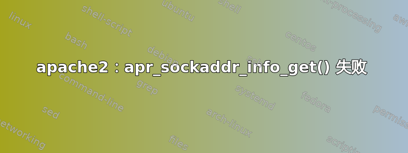 apache2：apr_sockaddr_info_get() 失败