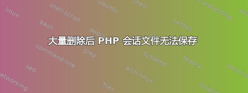 大量删除后 PHP 会话文件无法保存