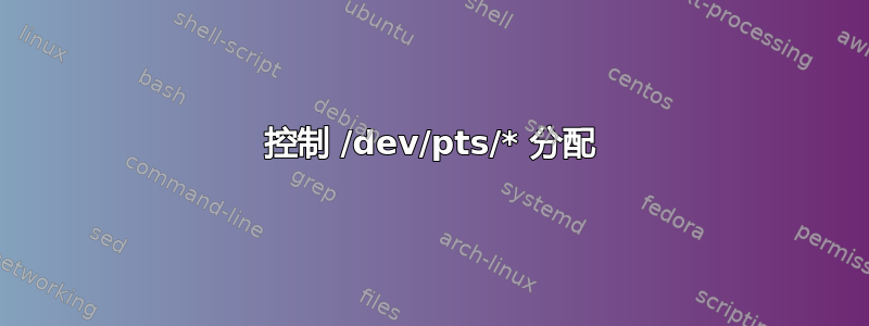 控制 /dev/pts/* 分配