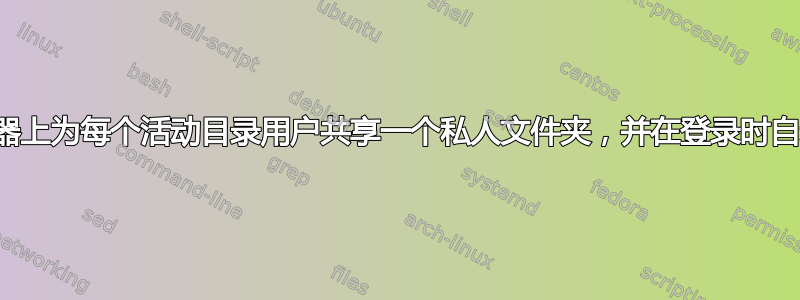 在服务器上为每个活动目录用户共享一个私人文件夹，并在登录时自动挂载