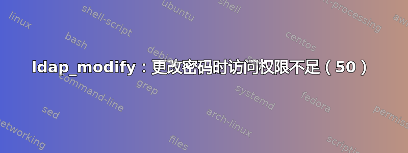 ldap_modify：更改密码时访问权限不足（50）