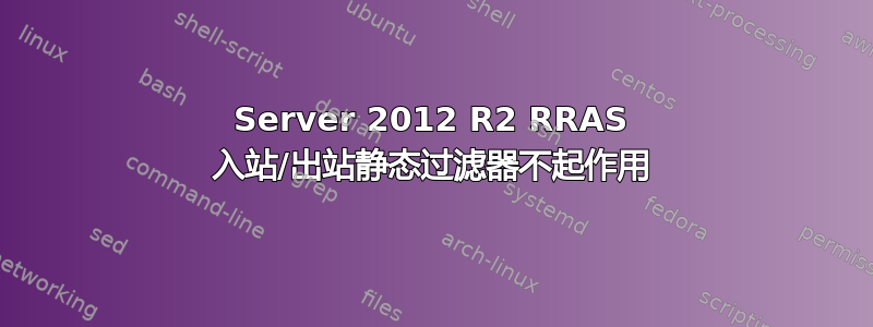 Server 2012 R2 RRAS 入站/出站静态过滤器不起作用