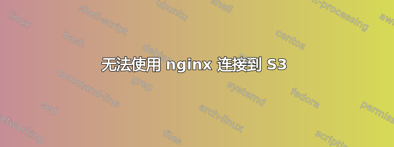 无法使用 nginx 连接到 S3