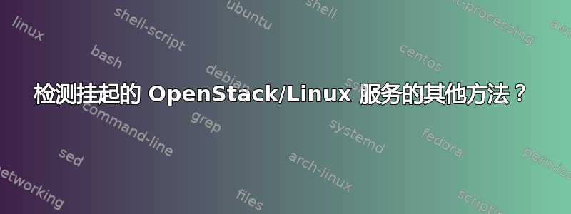 检测挂起的 OpenStack/Linux 服务的其他方法？