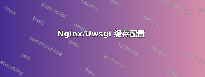 Nginx/Uwsgi 缓存配置