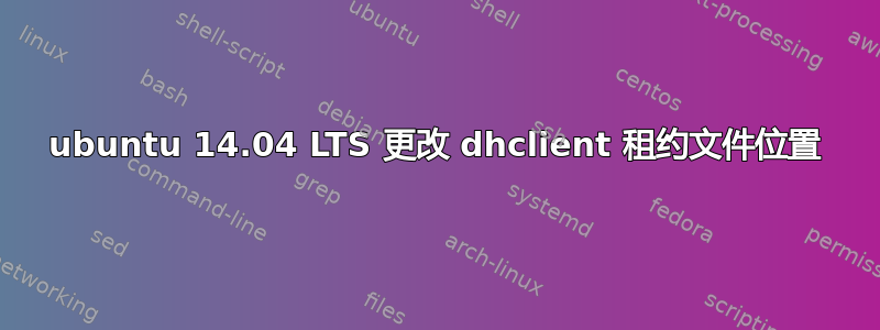 ubuntu 14.04 LTS 更改 dhclient 租约文件位置