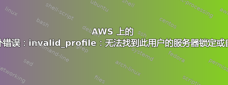 AWS 上的 OpenVPN：意外错误：invalid_profile：无法找到此用户的服务器锁定或自动登录配置文件