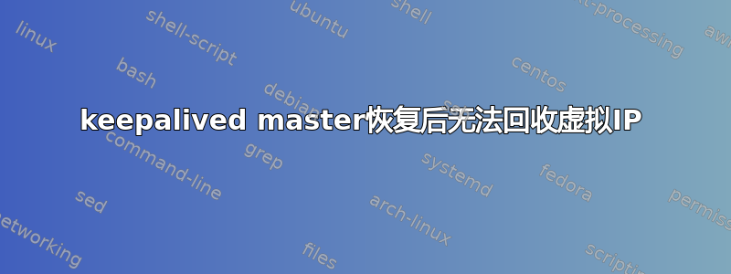 keepalived master恢复后无法回收虚拟IP