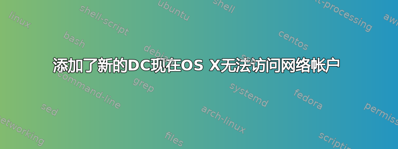 添加了新的DC现在OS X无法访问网络帐户