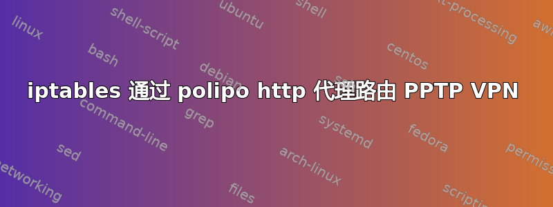 iptables 通过 polipo http 代理路由 PPTP VPN