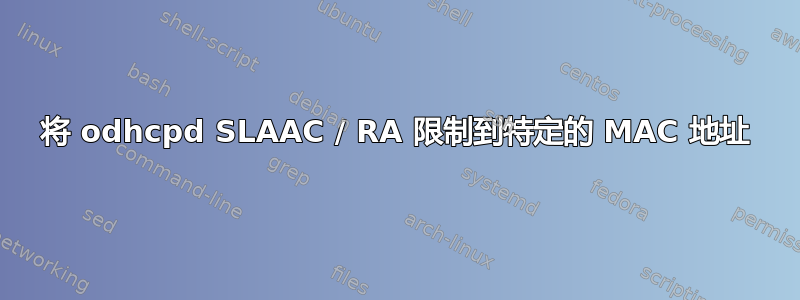 将 odhcpd SLAAC / RA 限制到特定的 MAC 地址