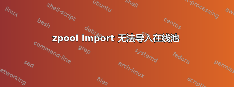 zpool import 无法导入在线池