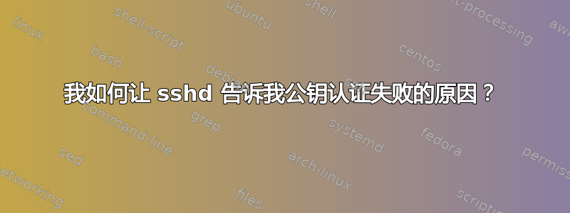 我如何让 sshd 告诉我公钥认证失败的原因？