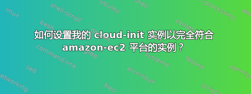 如何设置我的 cloud-init 实例以完全符合 amazon-ec2 平台的实例？