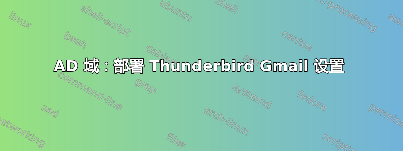 AD 域：部署 Thunderbird Gmail 设置