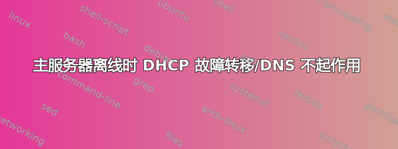 主服务器离线时 DHCP 故障转移/DNS 不起作用