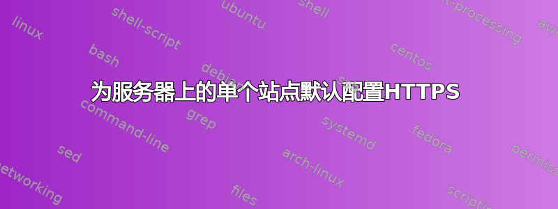 为服务器上的单个站点默认配置HTTPS