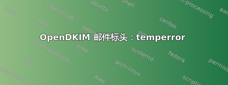 OpenDKIM 邮件标头：temperror