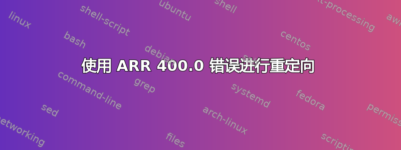 使用 ARR 400.0 错误进行重定向