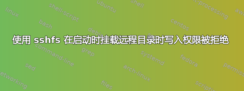 使用 sshfs 在启动时挂载远程目录时写入权限被拒绝