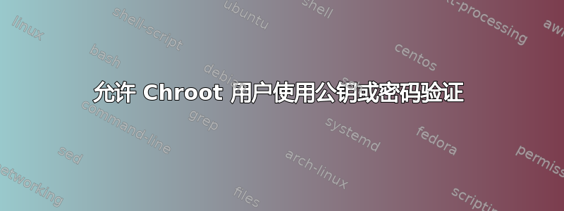 允许 Chroot 用户使用公钥或密码验证