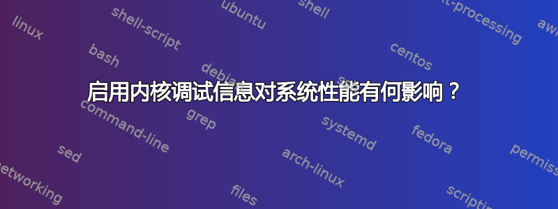 启用内核调试信息对系统性能有何影响？