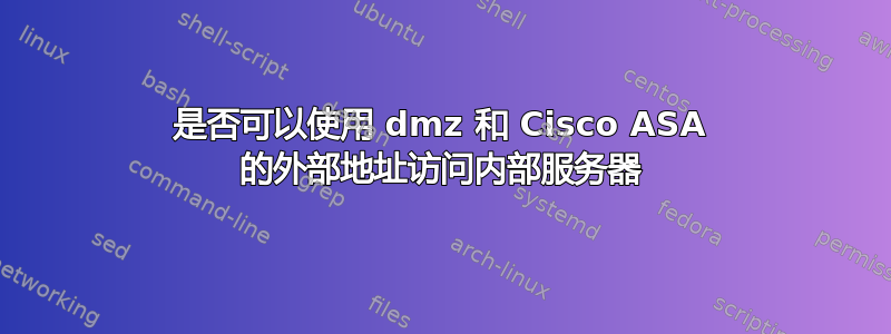 是否可以使用 dmz 和 Cisco ASA 的外部地址访问内部服务器