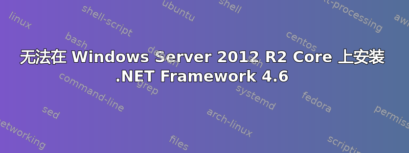 无法在 Windows Server 2012 R2 Core 上安装 .NET Framework 4.6