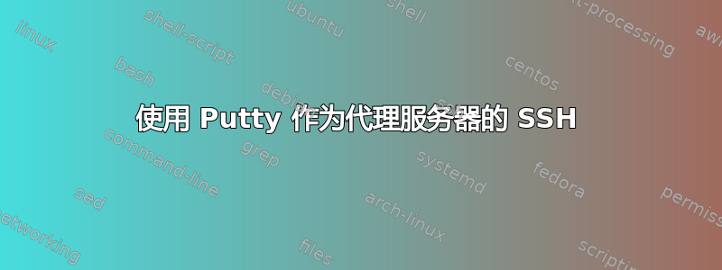 使用 Putty 作为代理服务器的 SSH