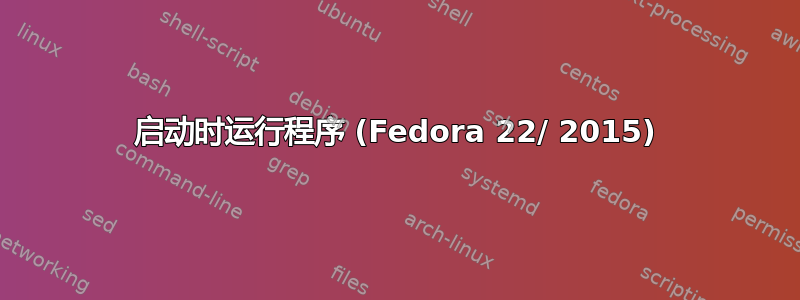 启动时运行程序 (Fedora 22/ 2015)