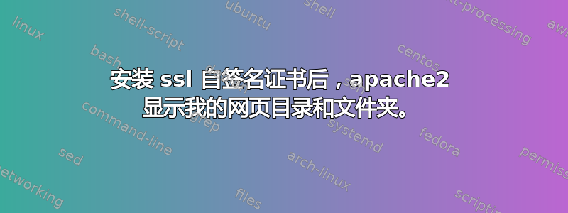 安装 ssl 自签名证书后，apache2 显示我的网页目录和文件夹。