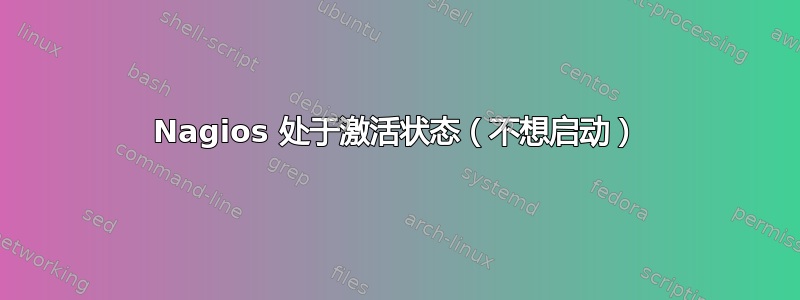 Nagios 处于激活状态（不想启动）