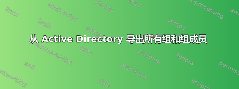 从 Active Directory 导出所有组和组成员