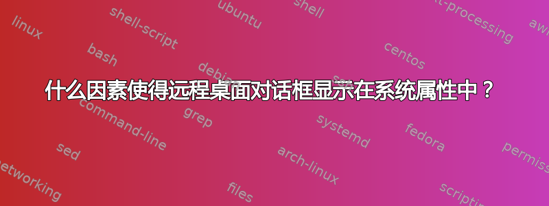 什么因素使得远程桌面对话框显示在系统属性中？