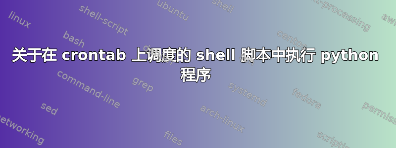 关于在 crontab 上调度的 shell 脚本中执行 python 程序