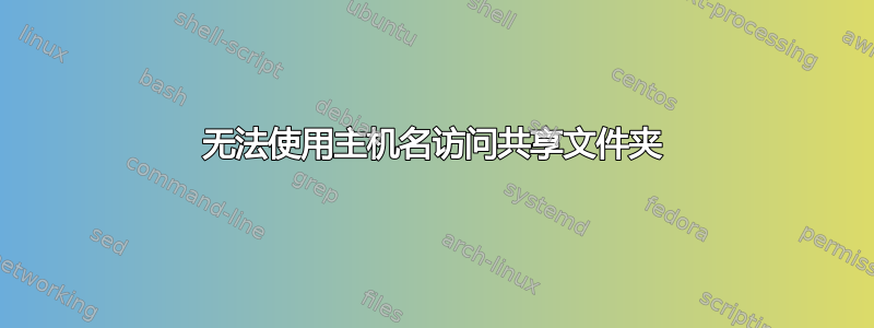 无法使用主机名访问共享文件夹