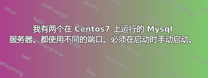 我有两个在 Centos7 上运行的 Mysql 服务器。都使用不同的端口。必须在启动时手动启动。