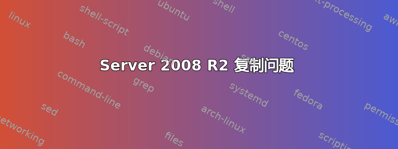 Server 2008 R2 复制问题